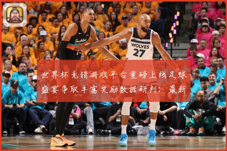 世界杯竞猜游戏平台重磅上线足球盛宴争取丰富奖励数据研判：最新赛事动态与深度分析
