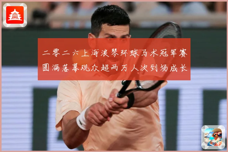 二零二六上海浪琴环球马术冠军赛圆满落幕观众超两万人次到场成长观察：最新赛事动态与深度分析