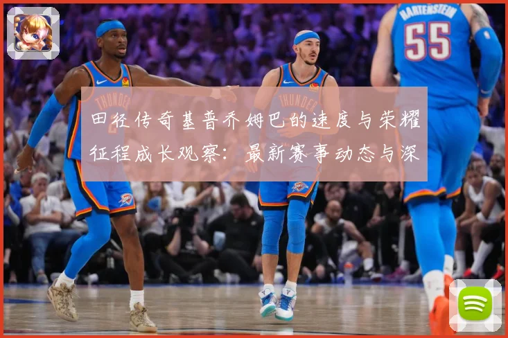 田径传奇基普乔姆巴的速度与荣耀征程成长观察：最新赛事动态与深度分析