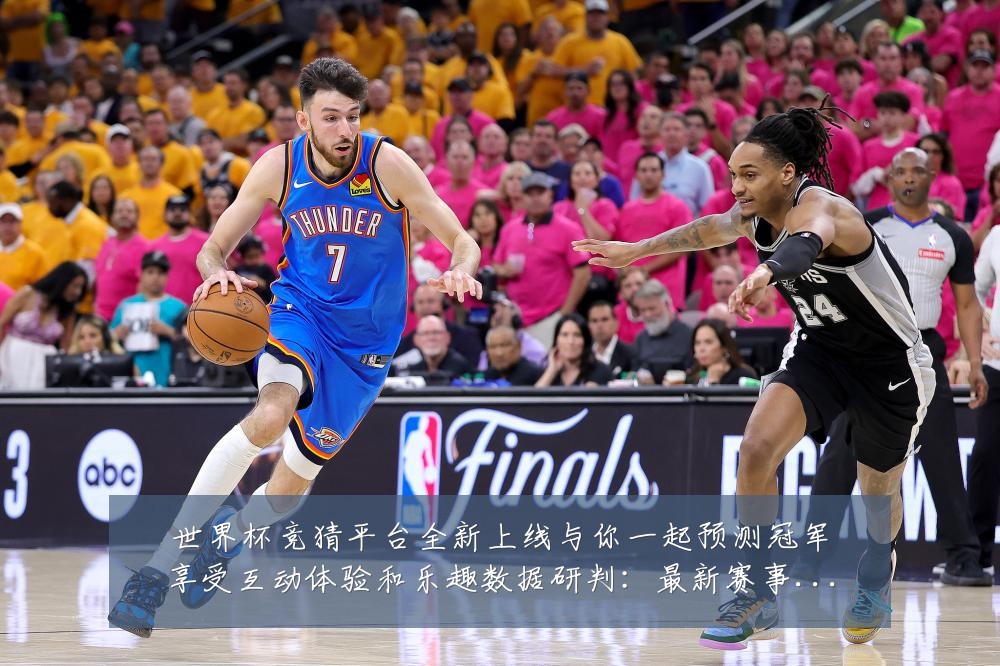 世界杯竞猜平台全新上线与你一起预测冠军享受互动体验和乐趣数据研判:最新赛事动态与深度分析